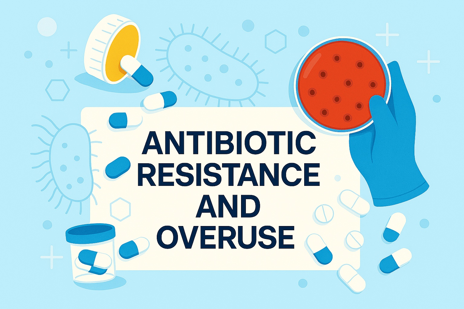 Antibiotic Resistance Explained: What Overuse Means for Your Health and the Future of Medicine