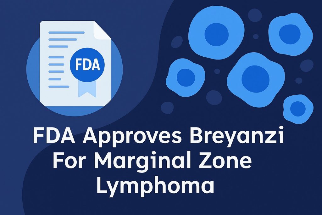 FDA Approves Breyanzi for Relapsed or Refractory Marginal Zone Lymphoma