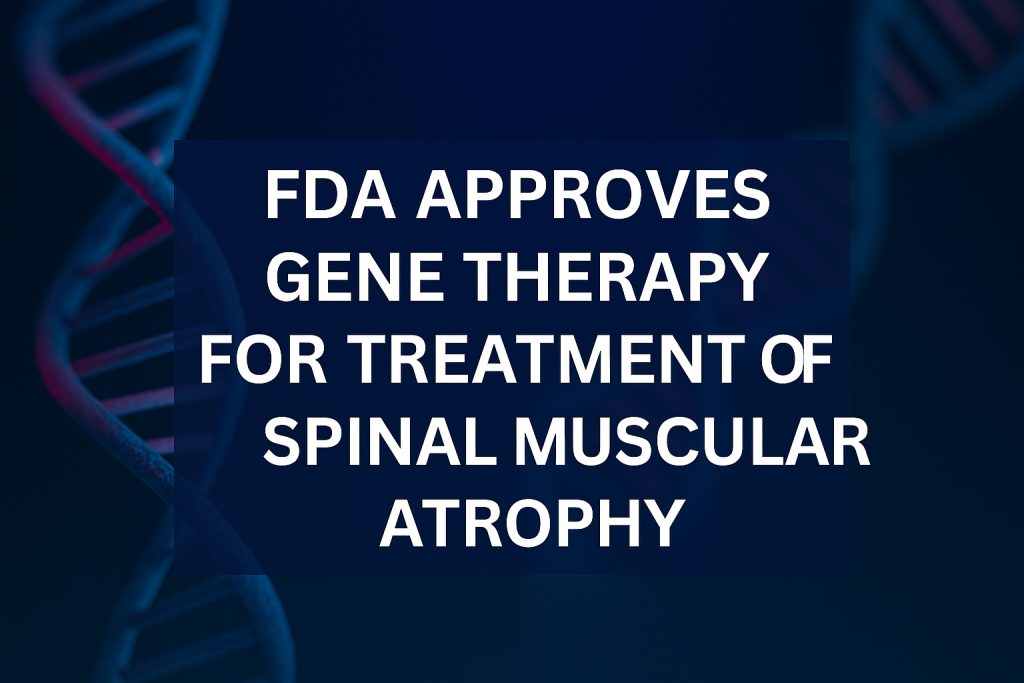 FDA Approves Gene Therapy for Treatment of Spinal Muscular Atrophy — Itvisma (onasemnogene abeparvovec‑brve)