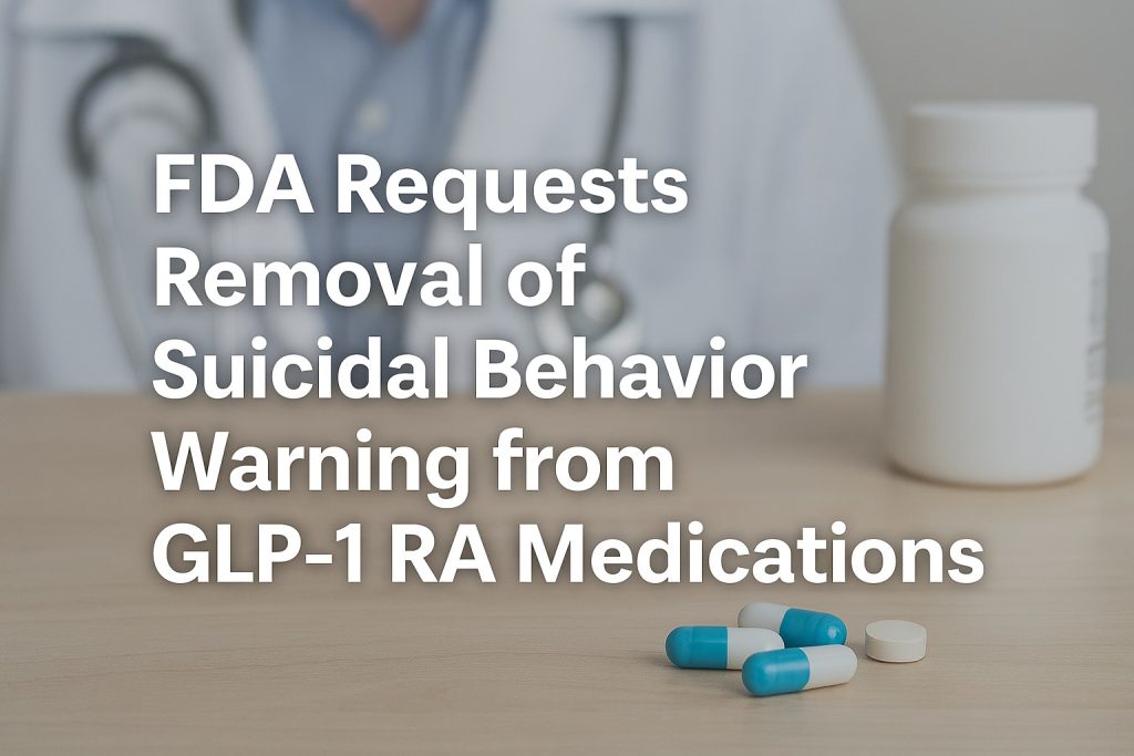 FDA Requests Removal of Suicidal Behavior Warning from GLP‑1 Medications