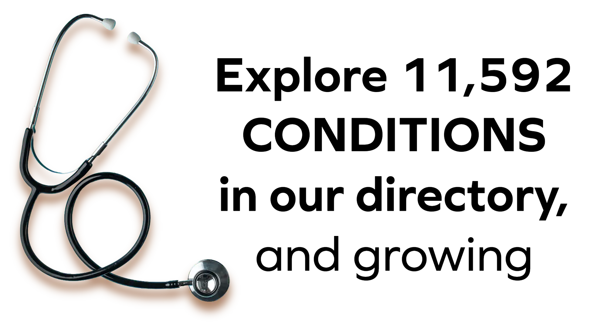 Explore 11592 conditions in our directory, and growing.